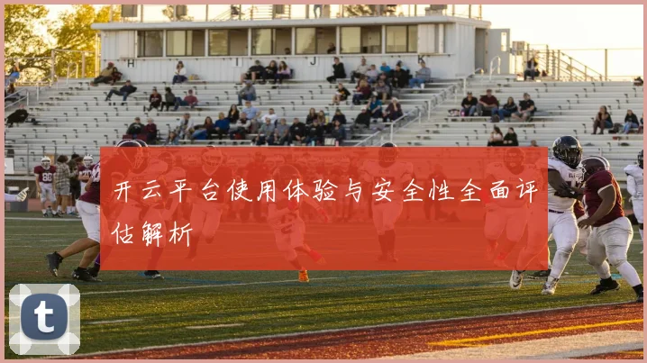 开云平台使用体验与安全性全面评估解析