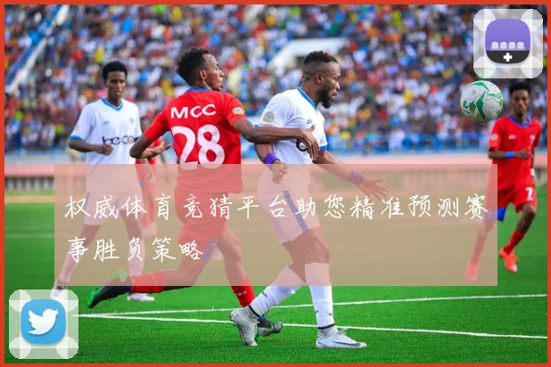 权威体育竞猜平台助您精准预测赛事胜负策略