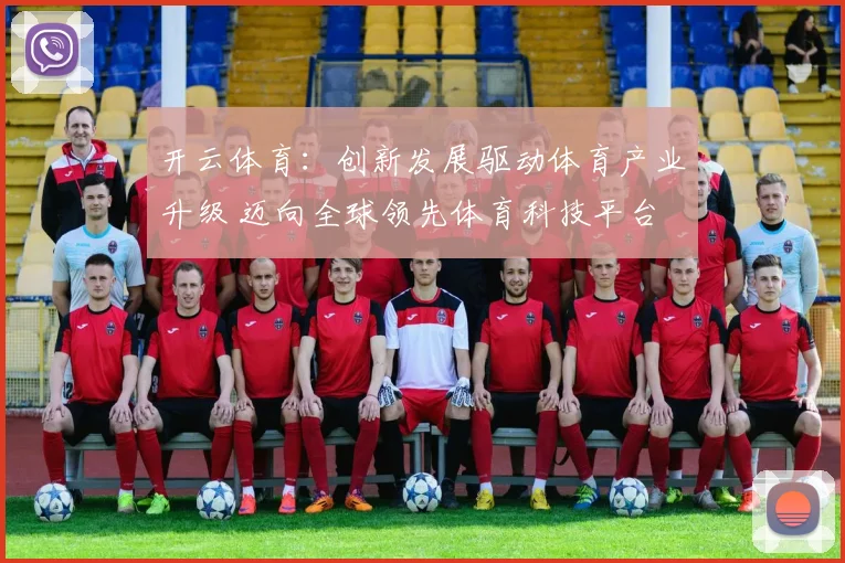 开云体育：创新发展驱动体育产业升级 迈向全球领先体育科技平台