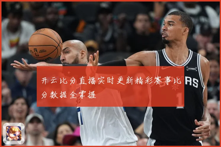开云比分直播实时更新精彩赛事比分数据全掌握