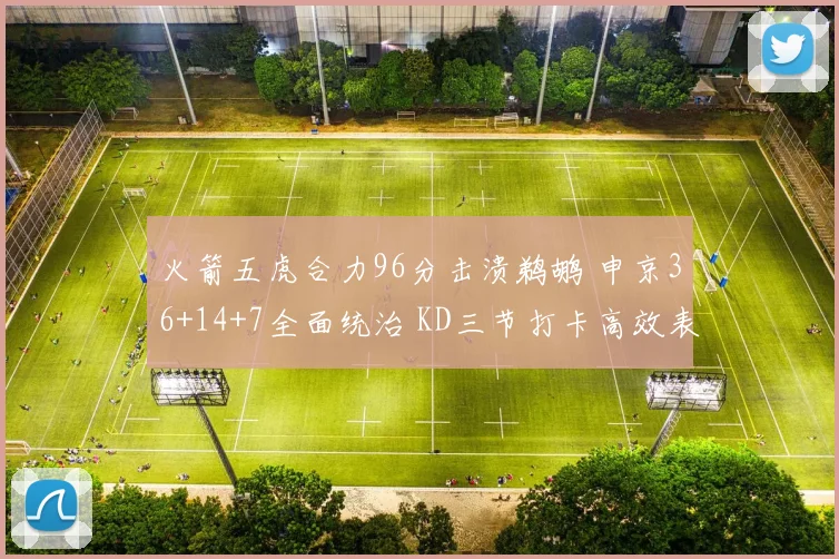 火箭五虎合力96分击溃鹈鹕 申京36+14+7全面统治 KD三节打卡高效表现