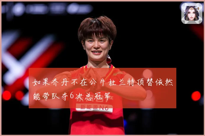 如果乔丹不在公牛杜兰特顶替依然能带队夺6次总冠军