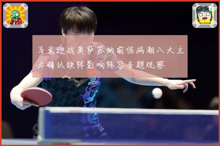 马竞迎战奥萨苏纳前伤病潮八大主力确认缺阵影响阵容专题观察